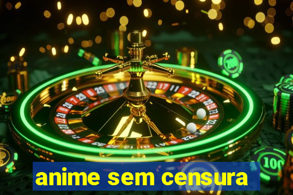 anime sem censura